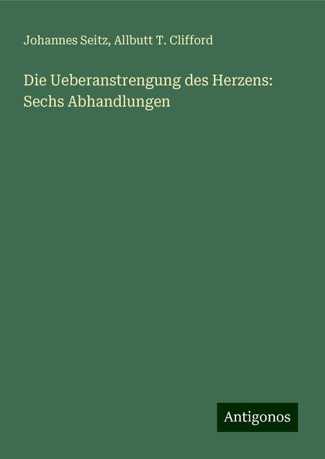 Johannes Seitz: Die Ueberanstrengung des Herzens: Sechs Abhandlungen, Buch