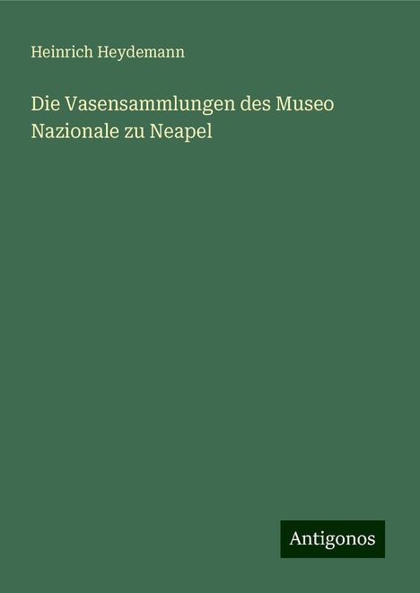 Heinrich Heydemann: Die Vasensammlungen des Museo Nazionale zu Neapel, Buch