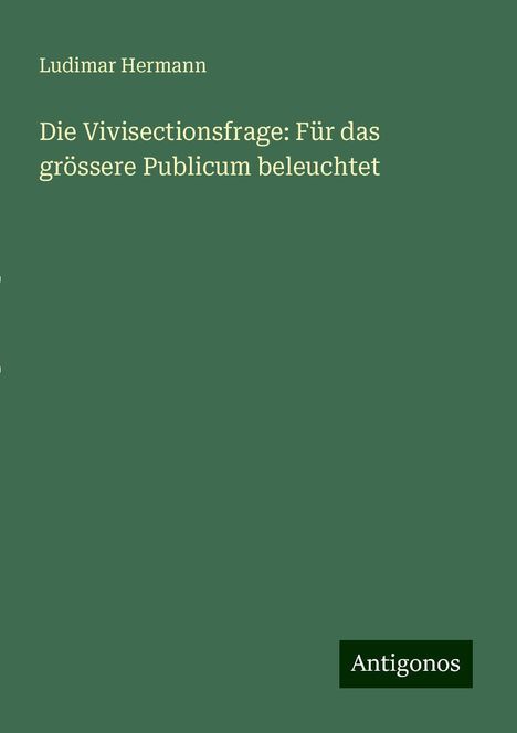 Ludimar Hermann: Die Vivisectionsfrage: Für das grössere Publicum beleuchtet, Buch