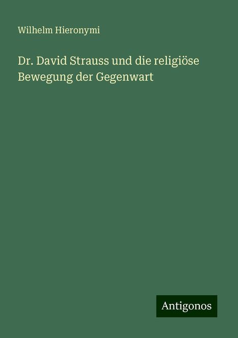 Wilhelm Hieronymi: Dr. David Strauss und die religiöse Bewegung der Gegenwart, Buch