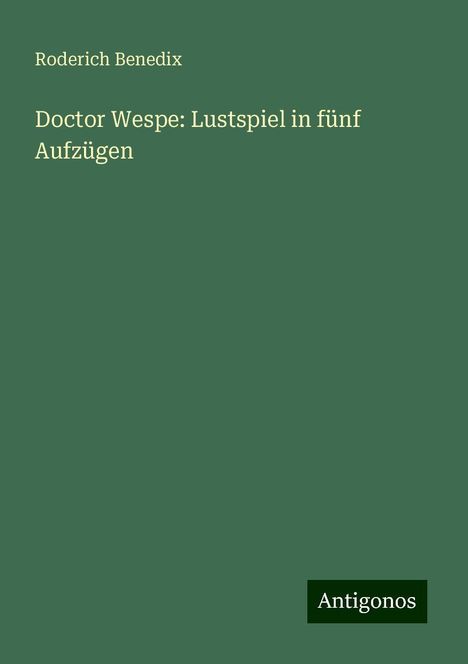 Roderich Benedix: Doctor Wespe: Lustspiel in fünf Aufzügen, Buch