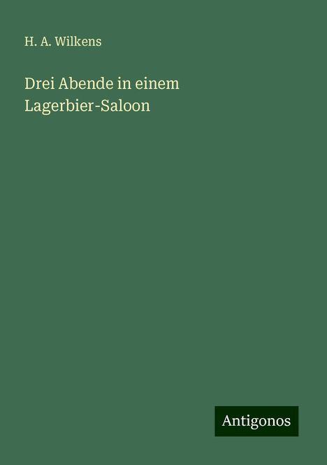 H. A. Wilkens: Drei Abende in einem Lagerbier-Saloon, Buch