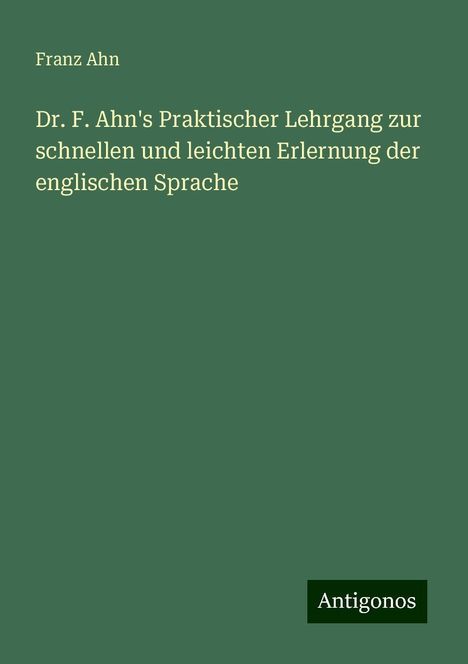 Franz Ahn: Dr. F. Ahn's Praktischer Lehrgang zur schnellen und leichten Erlernung der englischen Sprache, Buch