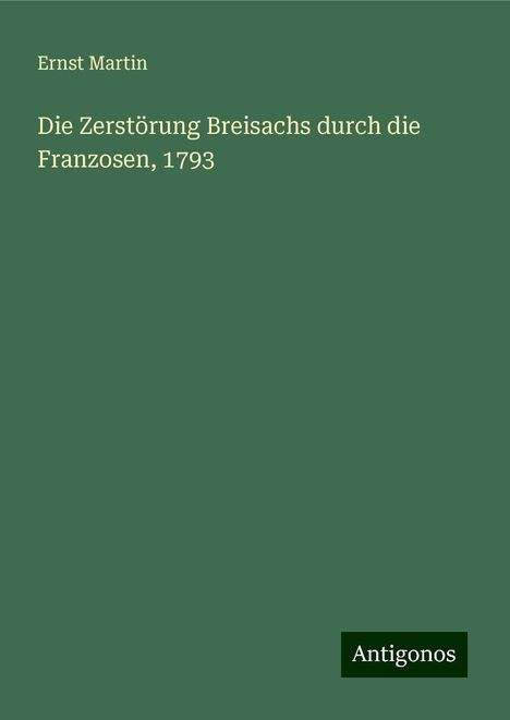 Ernst Martin: Die Zerstörung Breisachs durch die Franzosen, 1793, Buch