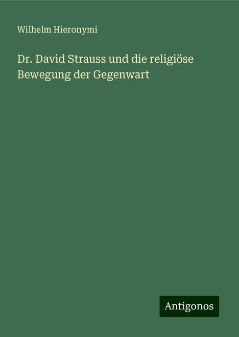 Wilhelm Hieronymi: Dr. David Strauss und die religiöse Bewegung der Gegenwart, Buch