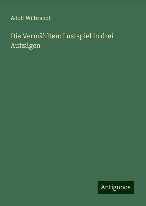 Adolf Wilbrandt: Die Vermählten: Lustspiel in drei Aufzügen, Buch