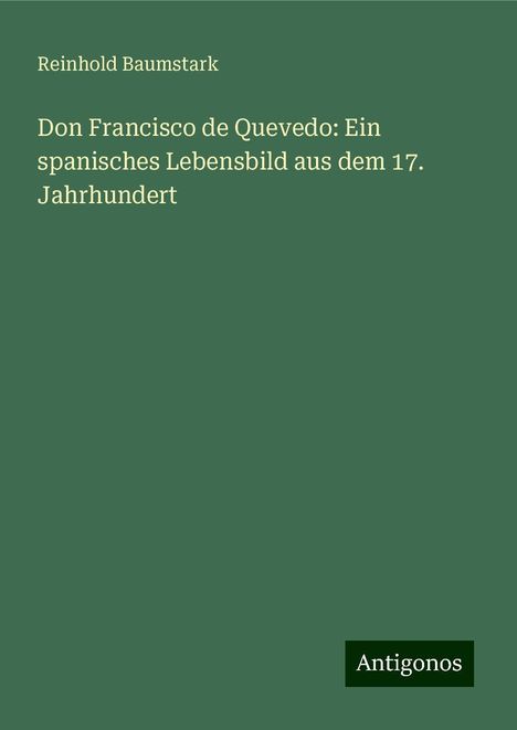 Reinhold Baumstark: Don Francisco de Quevedo: Ein spanisches Lebensbild aus dem 17. Jahrhundert, Buch