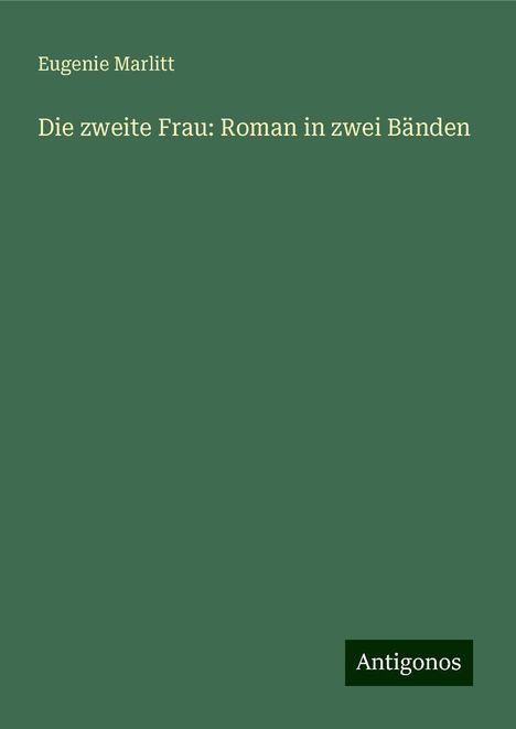 Eugenie Marlitt: Die zweite Frau: Roman in zwei Bänden, Buch