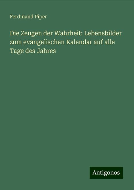 Ferdinand Piper: Die Zeugen der Wahrheit: Lebensbilder zum evangelischen Kalendar auf alle Tage des Jahres, Buch