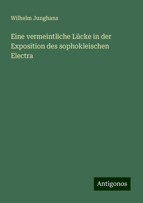 Wilhelm Junghans: Eine vermeintliche Lücke in der Exposition des sophokleischen Electra, Buch