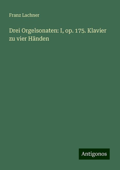 Franz Lachner: Drei Orgelsonaten: I, op. 175. Klavier zu vier Händen, Buch