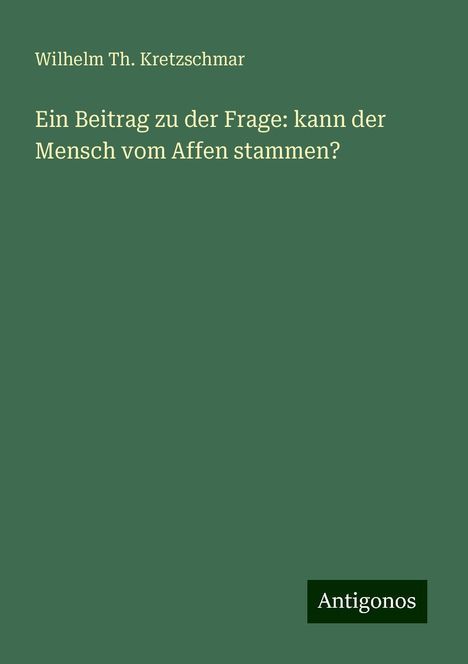 Wilhelm Th. Kretzschmar: Ein Beitrag zu der Frage: kann der Mensch vom Affen stammen?, Buch