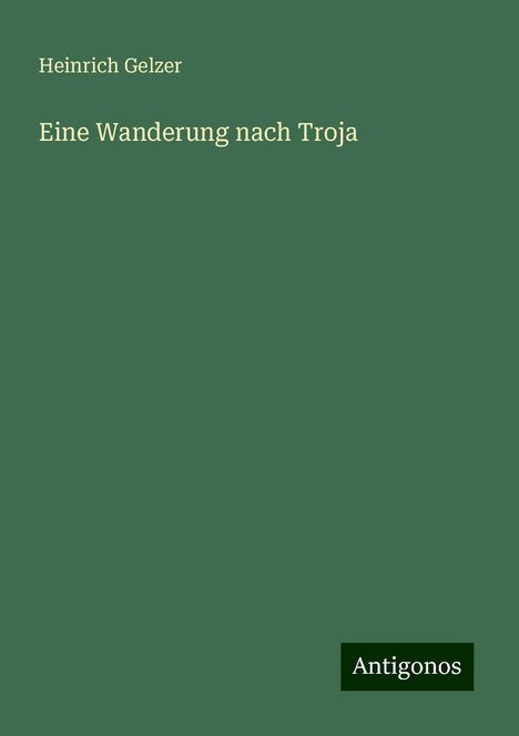 Heinrich Gelzer: Eine Wanderung nach Troja, Buch