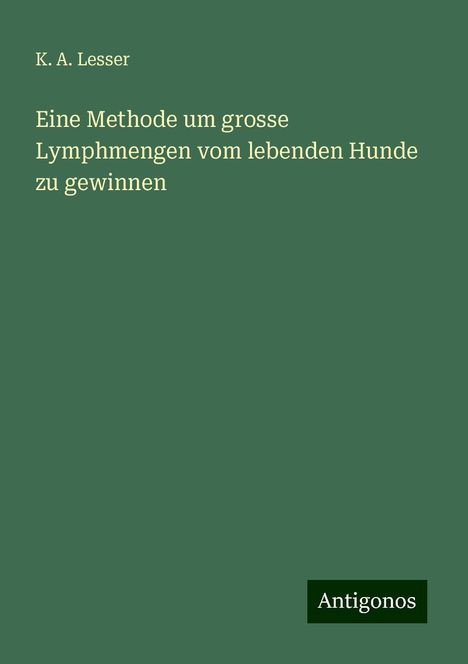 K. A. Lesser: Eine Methode um grosse Lymphmengen vom lebenden Hunde zu gewinnen, Buch