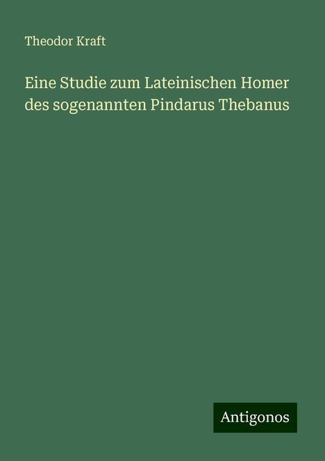 Theodor Kraft: Eine Studie zum Lateinischen Homer des sogenannten Pindarus Thebanus, Buch