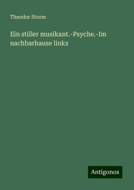 Theodor Storm: Ein stiller musikant.-Psyche.-Im nachbarhause links, Buch