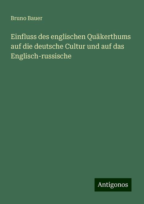 Bruno Bauer: Einfluss des englischen Quäkerthums auf die deutsche Cultur und auf das Englisch-russische, Buch