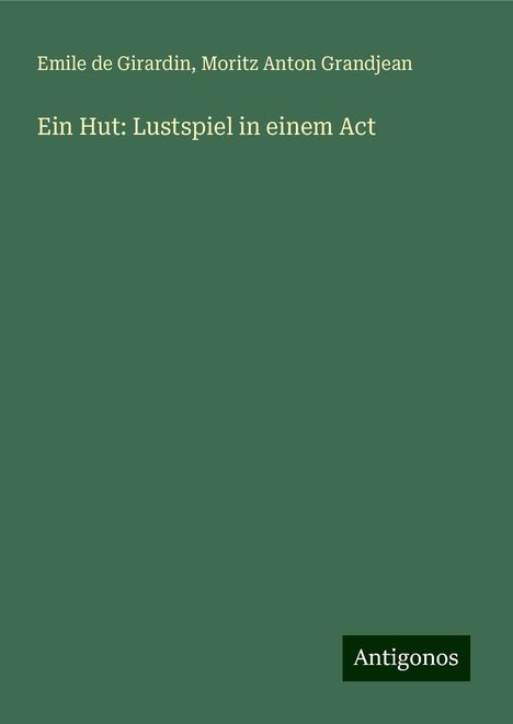 Emile De Girardin: Ein Hut: Lustspiel in einem Act, Buch