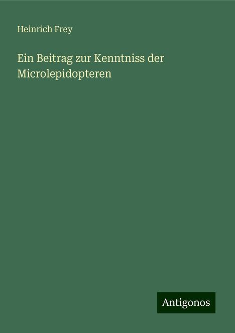 Heinrich Frey: Ein Beitrag zur Kenntniss der Microlepidopteren, Buch