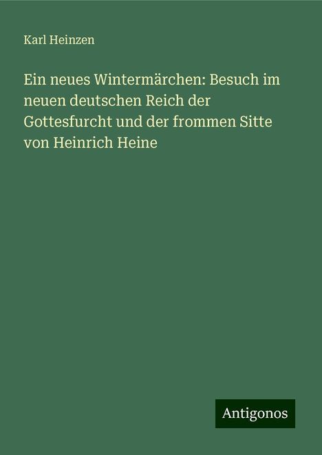 Karl Heinzen: Ein neues Wintermärchen: Besuch im neuen deutschen Reich der Gottesfurcht und der frommen Sitte von Heinrich Heine, Buch