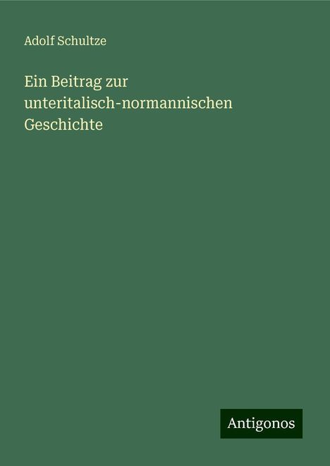 Adolf Schultze: Ein Beitrag zur unteritalisch-normannischen Geschichte, Buch