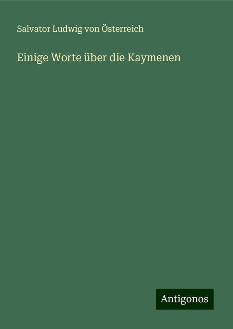 Salvator Ludwig von Österreich: Einige Worte über die Kaymenen, Buch