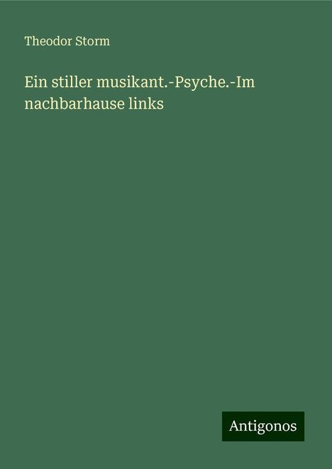 Theodor Storm: Ein stiller musikant.-Psyche.-Im nachbarhause links, Buch