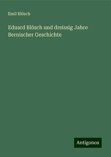 Emil Blösch: Eduard Blösch und dreissig Jahre Bernischer Geschichte, Buch