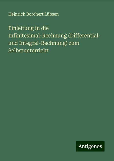 Heinrich Borchert Lübsen: Einleitung in die Infinitesimal-Rechnung (Differential- und Integral-Rechnung) zum Selbstunterricht, Buch