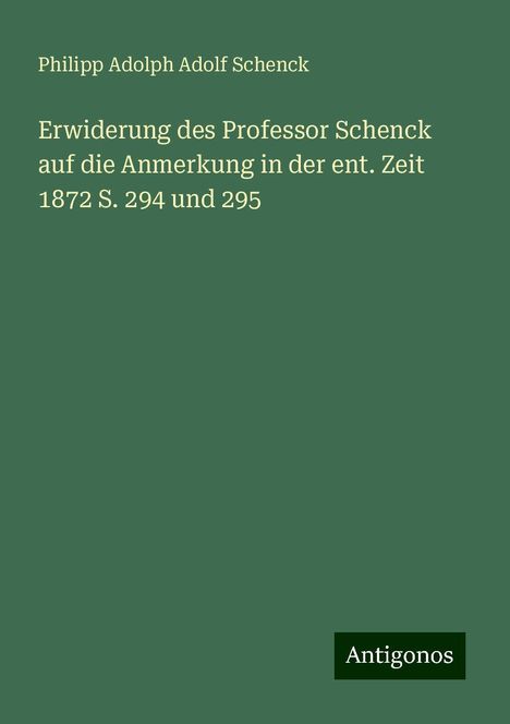 Philipp Adolph Adolf Schenck: Erwiderung des Professor Schenck auf die Anmerkung in der ent. Zeit 1872 S. 294 und 295, Buch