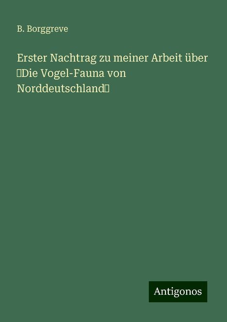 B. Borggreve: Erster Nachtrag zu meiner Arbeit über „Die Vogel-Fauna von Norddeutschland”, Buch