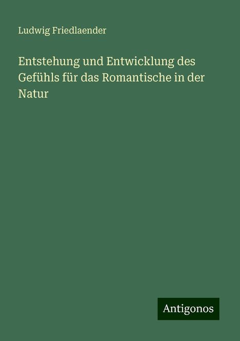 Ludwig Friedlaender: Entstehung und Entwicklung des Gefühls für das Romantische in der Natur, Buch