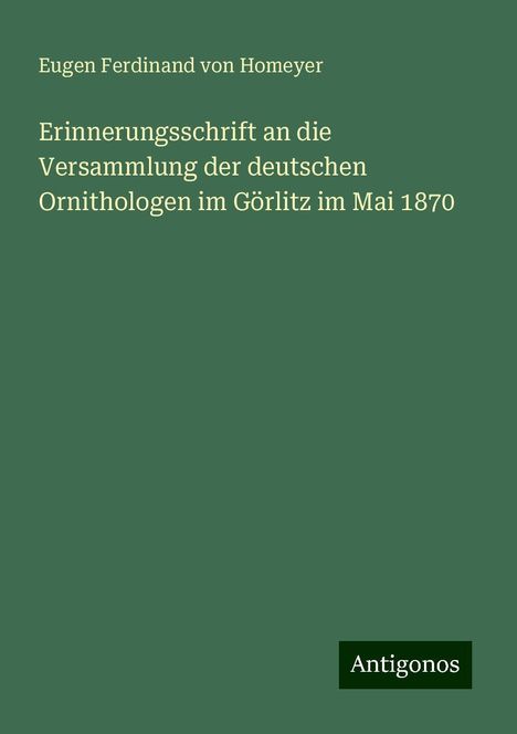 Eugen Ferdinand Von Homeyer: Erinnerungsschrift an die Versammlung der deutschen Ornithologen im Görlitz im Mai 1870, Buch