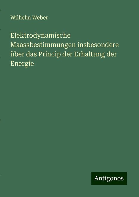 Wilhelm Weber: Elektrodynamische Maassbestimmungen insbesondere über das Princip der Erhaltung der Energie, Buch