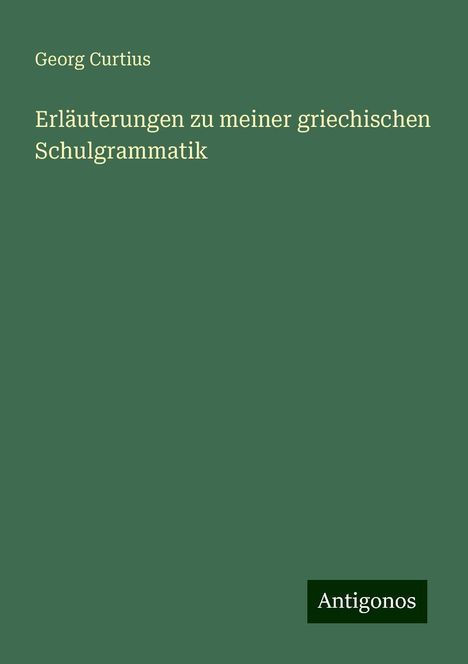 Georg Curtius: Erläuterungen zu meiner griechischen Schulgrammatik, Buch