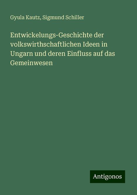 Gyula Kautz: Entwickelungs-Geschichte der volkswirthschaftlichen Ideen in Ungarn und deren Einfluss auf das Gemeinwesen, Buch