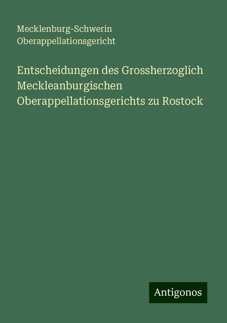 Mecklenburg-Schwerin Oberappellationsgericht: Entscheidungen des Grossherzoglich Meckleanburgischen Oberappellationsgerichts zu Rostock, Buch