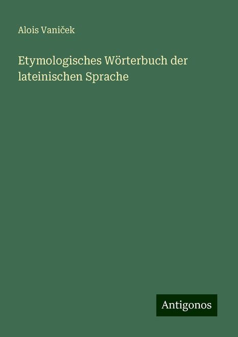 Alois Vani¿ek: Etymologisches Wörterbuch der lateinischen Sprache, Buch