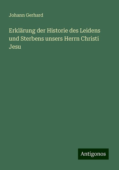 Johann Gerhard: Erklärung der Historie des Leidens und Sterbens unsers Herrn Christi Jesu, Buch