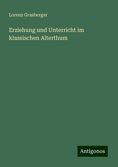 Lorenz Grasberger: Erziehung und Unterricht im klassischen Alterthum, Buch