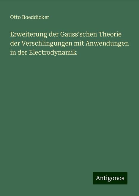 Otto Boeddicker: Erweiterung der Gauss'schen Theorie der Verschlingungen mit Anwendungen in der Electrodynamik, Buch