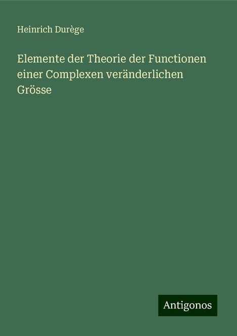 Heinrich Durège: Elemente der Theorie der Functionen einer Complexen veränderlichen Grösse, Buch