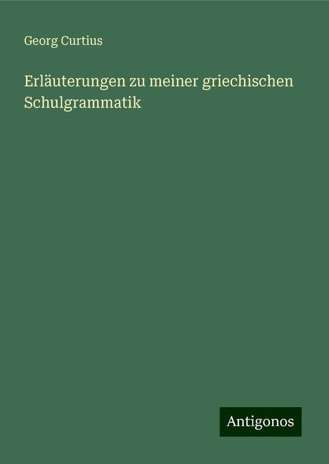 Georg Curtius: Erläuterungen zu meiner griechischen Schulgrammatik, Buch