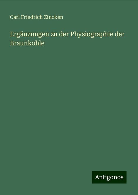 Carl Friedrich Zincken: Ergänzungen zu der Physiographie der Braunkohle, Buch