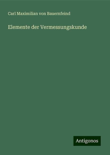 Carl Maximilian Von Bauernfeind: Elemente der Vermessungskunde, Buch