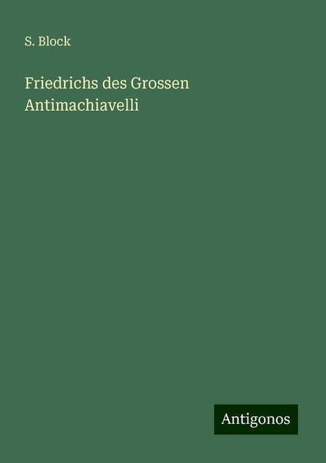 S. Block: Friedrichs des Grossen Antimachiavelli, Buch