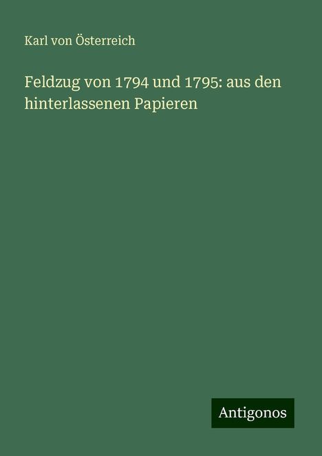 Karl von Österreich: Feldzug von 1794 und 1795: aus den hinterlassenen Papieren, Buch