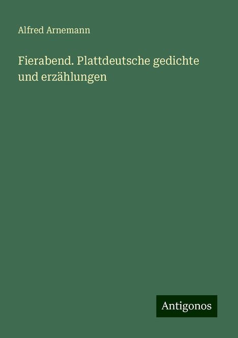 Alfred Arnemann: Fierabend. Plattdeutsche gedichte und erzählungen, Buch