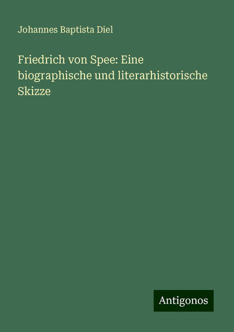 Johannes Baptista Diel: Friedrich von Spee: Eine biographische und literarhistorische Skizze, Buch