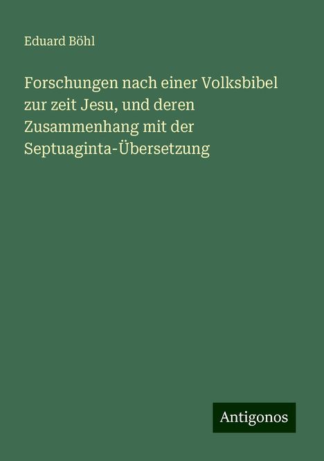 Eduard Böhl: Forschungen nach einer Volksbibel zur zeit Jesu, und deren Zusammenhang mit der Septuaginta-Übersetzung, Buch